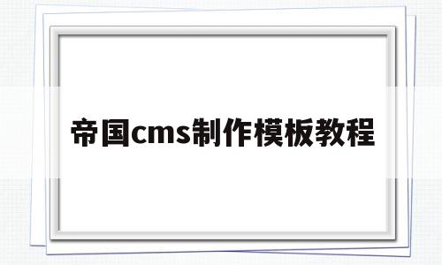 包含帝国cms制作模板教程的词条,包含帝国cms制作模板教程的词条,帝国cms制作模板教程,信息,模板,html,第1张