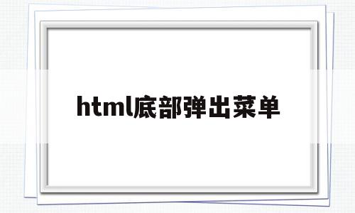 html底部弹出菜单(html点击菜单栏跳转页面),html底部弹出菜单(html点击菜单栏跳转页面),html底部弹出菜单,html,跳转,高级,第1张