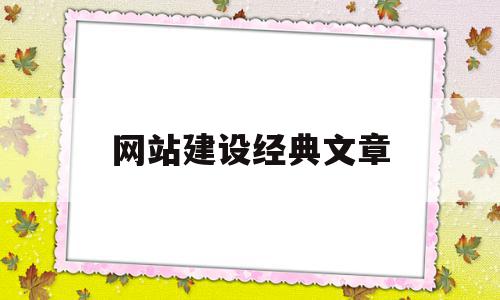 网站建设经典文章(关于网站建设的论文),网站建设经典文章(关于网站建设的论文),网站建设经典文章,文章,视频,模板,第1张