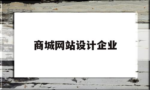 商城网站设计企业(商城网站设计企业有哪些),商城网站设计企业(商城网站设计企业有哪些),商城网站设计企业,信息,微信,营销,第1张