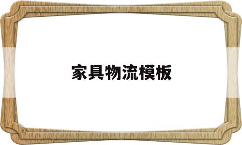 家具物流模板(家具物流怎么算费用),家具物流模板(家具物流怎么算费用),家具物流模板,信息,模板,免费,第1张