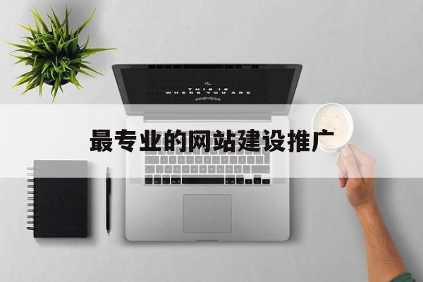 最专业的网站建设推广(最专业的网站建设推广平台),最专业的网站建设推广(最专业的网站建设推广平台),最专业的网站建设推广,百度,模板,营销,第1张