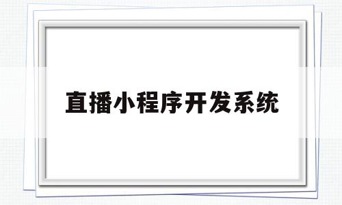 直播小程序开发系统(直播小程序开发系统怎么做),直播小程序开发系统(直播小程序开发系统怎么做),直播小程序开发系统,信息,文章,视频,第1张