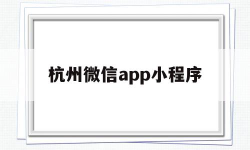 杭州微信app小程序(杭州微信app小程序开发),杭州微信app小程序(杭州微信app小程序开发),杭州微信app小程序,视频,账号,微信,第1张