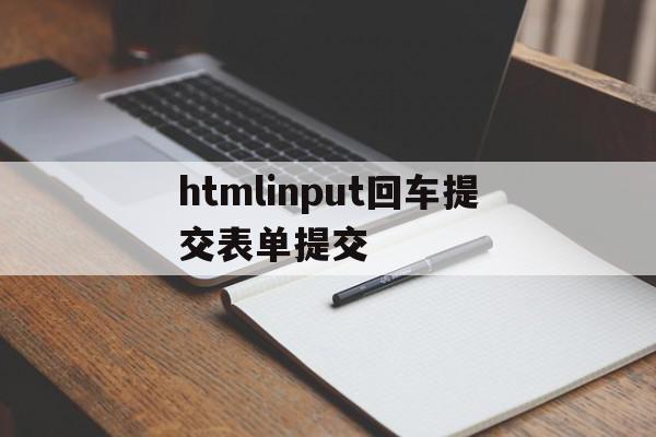 htmlinput回车提交表单提交的简单介绍,htmlinput回车提交表单提交的简单介绍,htmlinput回车提交表单提交,html,第1张