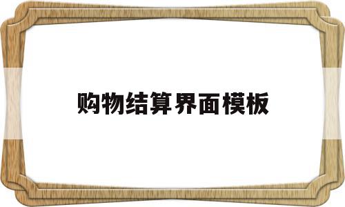 购物结算界面模板(购物结算界面模板怎么做),购物结算界面模板(购物结算界面模板怎么做),购物结算界面模板,信息,模板,APP,第1张