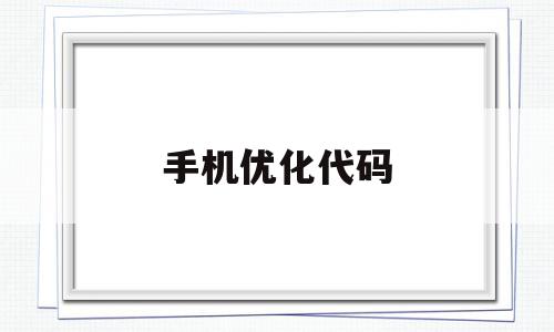 手机优化代码(手机网络优化代码),手机优化代码(手机网络优化代码),手机优化代码,信息,百度,APP,第1张