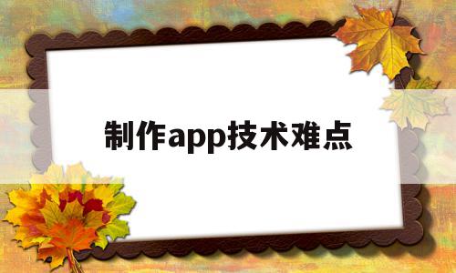 制作app技术难点(制作app的技术路线),制作app技术难点(制作app的技术路线),制作app技术难点,信息,视频,APP,第1张