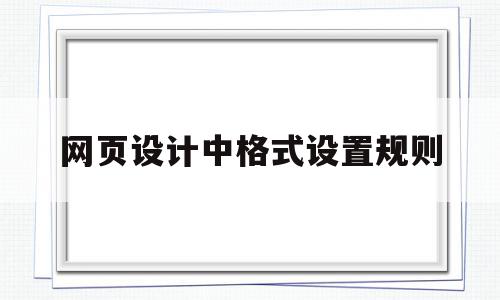 网页设计中格式设置规则(网页制作中有哪几种样式设置方法?),网页设计中格式设置规则(网页制作中有哪几种样式设置方法?),网页设计中格式设置规则,信息,视频,APP,第1张