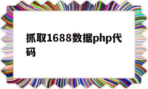 包含抓取1688数据php代码的词条,包含抓取1688数据php代码的词条,抓取1688数据php代码,信息,视频,模板,第1张
