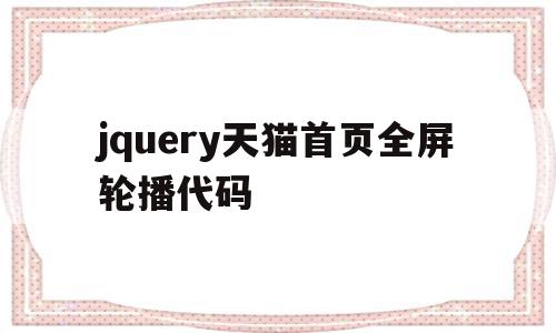 jquery天猫首页全屏轮播代码(jquery天猫首页全屏轮播代码是什么),jquery天猫首页全屏轮播代码(jquery天猫首页全屏轮播代码是什么),jquery天猫首页全屏轮播代码,文章,模板,html,第1张