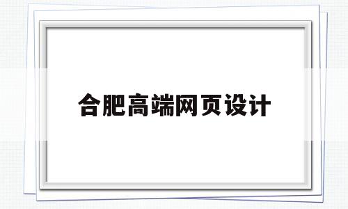 合肥高端网页设计(合肥高端网页设计公司),合肥高端网页设计(合肥高端网页设计公司),合肥高端网页设计,信息,模板,微信,第1张