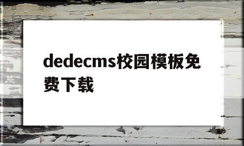 包含dedecms校园模板免费下载的词条,包含dedecms校园模板免费下载的词条,dedecms校园模板免费下载,文章,百度,模板,第1张