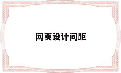 网页设计间距(网页设计间距多少合适),网页设计间距(网页设计间距多少合适),网页设计间距,第1张