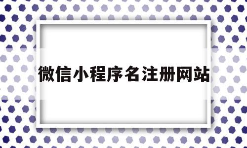 微信小程序名注册网站(微信小程序名字的注册规则),微信小程序名注册网站(微信小程序名字的注册规则),微信小程序名注册网站,信息,百度,账号,第1张