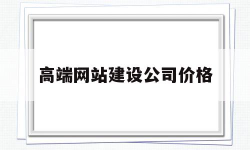 高端网站建设公司价格(网站建设公司哪家好?该如何选择?),高端网站建设公司价格(网站建设公司哪家好?该如何选择?),高端网站建设公司价格,模板,营销,网站建设,第1张