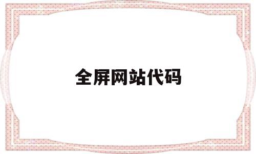 全屏网站代码(全屏网站的特点是什么),全屏网站代码(全屏网站的特点是什么),全屏网站代码,百度,浏览器,html,第1张