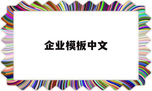 企业模板中文(企业级模板文件怎么打开),企业模板中文(企业级模板文件怎么打开),企业模板中文,信息,模板,免费,第1张