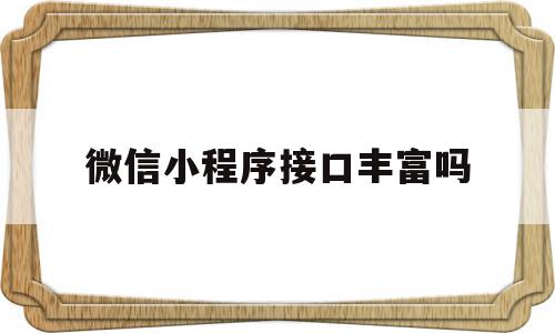 微信小程序接口丰富吗(微信小程序如何使用接口),微信小程序接口丰富吗(微信小程序如何使用接口),微信小程序接口丰富吗,微信,APP,科技,第1张