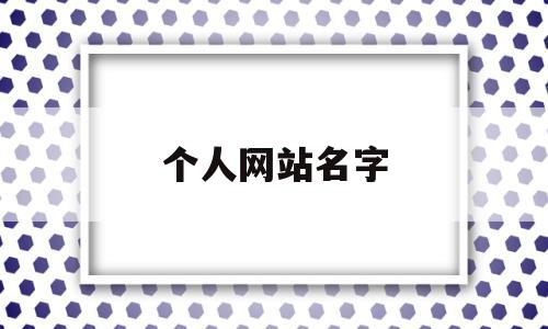 个人网站名字(个人网站名字一定要带中文吗)