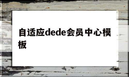自适应dede会员中心模板的简单介绍,自适应dede会员中心模板的简单介绍,自适应dede会员中心模板,百度,模板,java,第1张