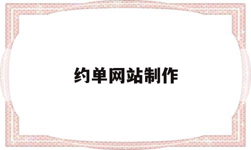 约单网站制作(约单app攻略),约单网站制作(约单app攻略),约单网站制作,信息,模板,账号,第1张