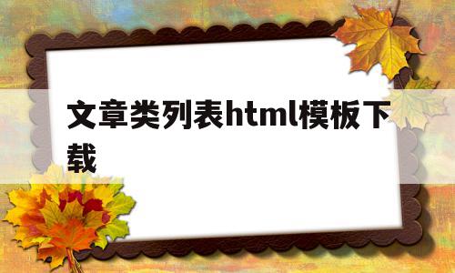 文章类列表html模板下载(文章类列表html模板下载不了),文章类列表html模板下载(文章类列表html模板下载不了),文章类列表html模板下载,文章,视频,百度,第1张