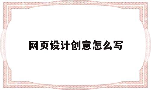 网页设计创意怎么写(网页设计创意怎么写文案),网页设计创意怎么写(网页设计创意怎么写文案),网页设计创意怎么写,如何做出创意网页设计,网页设计创意,第1张
