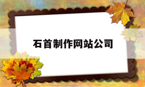 石首制作网站公司的简单介绍,石首制作网站公司的简单介绍,石首制作网站公司,百度,商城,制作网站,第1张