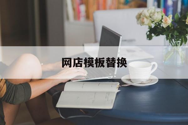 网店模板替换(网店模板替换怎么操作),网店模板替换(网店模板替换怎么操作),网店模板替换,信息,模板,源码,第1张