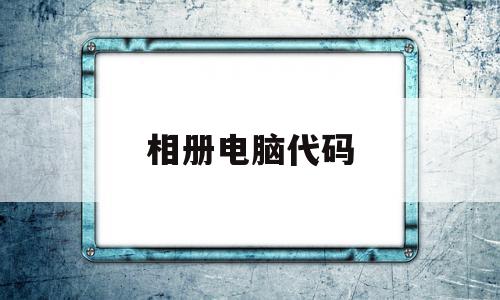 相册电脑代码(相册电脑代码在哪里找)