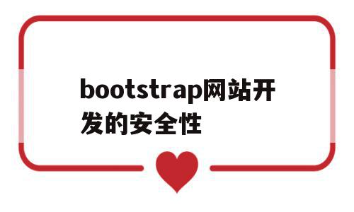 bootstrap网站开发的安全性的简单介绍,bootstrap网站开发的安全性,文章,浏览器,html,第1张 bootstrap网站开发的安全性的简单介绍,bootstrap网站开发的安全性的简单介绍,bootstrap网站开发的安全性,文章,浏览器,html,第1张