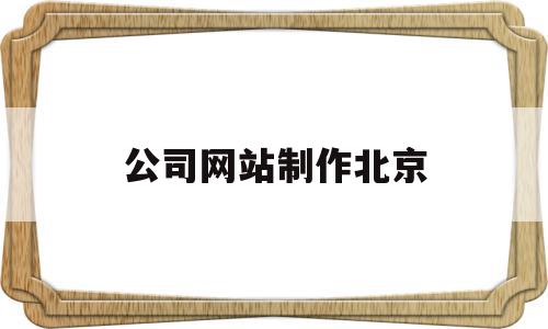 公司网站制作北京(公司网站制作教程视频),公司网站制作北京(公司网站制作教程视频),公司网站制作北京,视频,百度,模板,第1张