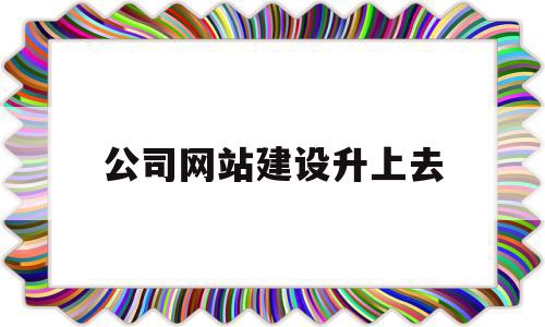 公司网站建设升上去(公司网站建设需要注意什么),公司网站建设升上去(公司网站建设需要注意什么),公司网站建设升上去,APP,科技,网站建设,第1张