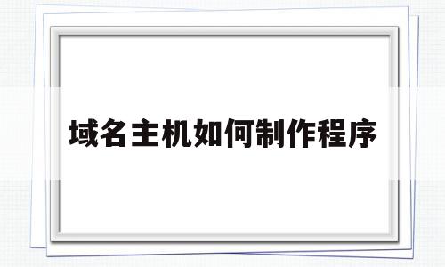 域名主机如何制作程序的简单介绍,域名主机如何制作程序的简单介绍,域名主机如何制作程序,百度,源码,免费,第1张