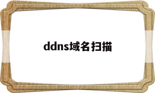 ddns域名扫描(dns扫描是啥意思),ddns域名扫描(dns扫描是啥意思),ddns域名扫描,信息,账号,科技,第1张