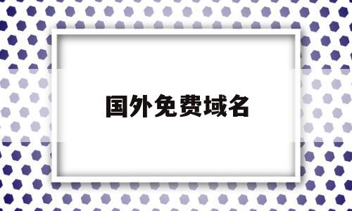 国外免费域名(国外免费域名提供商),国外免费域名(国外免费域名提供商),国外免费域名,百度,html,免费,第1张