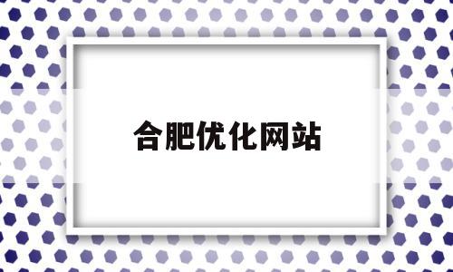 合肥优化网站(合肥优化网站报价),合肥优化网站(合肥优化网站报价),合肥优化网站,信息,百度,微信,第1张
