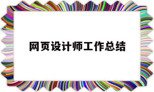 网页设计师工作总结的简单介绍,网页设计师工作总结的简单介绍,网页设计师工作总结,网站建设,网站设计,网页设计师个人工作总结,第1张