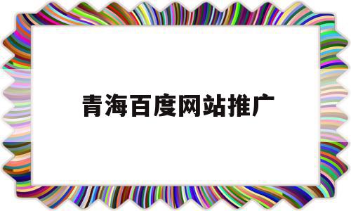 青海百度网站推广(百度网站推广费用多少钱),青海百度网站推广(百度网站推广费用多少钱),青海百度网站推广,信息,文章,视频,第1张