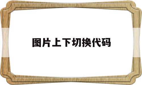 图片上下切换代码(html左右切换图片代码),图片上下切换代码(html左右切换图片代码),图片上下切换代码,html,java,第1张