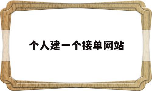 个人建一个接单网站(个人建一个接单网站多少钱),个人建一个接单网站(个人建一个接单网站多少钱),个人建一个接单网站,信息,视频,百度,第1张