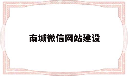 南城微信网站建设(南城微信网站建设项目),南城微信网站建设(南城微信网站建设项目),南城微信网站建设,信息,模板,账号,第1张