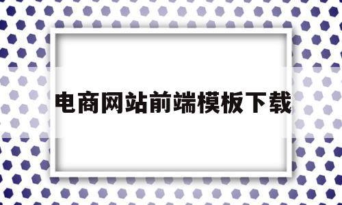 电商网站前端模板下载(电商网站前端模板下载安装),电商网站前端模板下载(电商网站前端模板下载安装),电商网站前端模板下载,百度,模板,营销,第1张