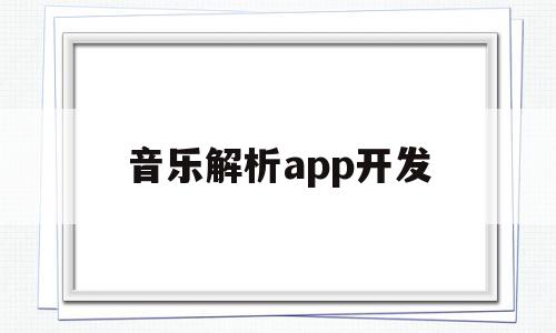 音乐解析app开发(音乐解析app开发方案)