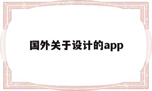 国外关于设计的app(国外的设计app有哪些),国外关于设计的app(国外的设计app有哪些),国外关于设计的app,文章,模板,APP,第1张