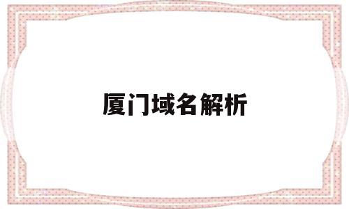厦门域名解析(域名解析在线工具),厦门域名解析(域名解析在线工具),厦门域名解析,浏览器,免费,导航,第1张