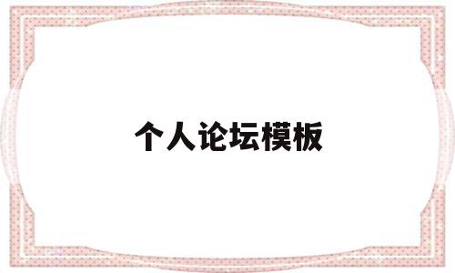 个人论坛模板(个人论坛模板怎么做),个人论坛模板(个人论坛模板怎么做),个人论坛模板,信息,模板,微信,第1张