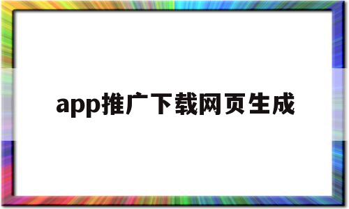 app推广下载网页生成(怎么生成APP下载二维码),app推广下载网页生成(怎么生成APP下载二维码),app推广下载网页生成,信息,文章,视频,第1张