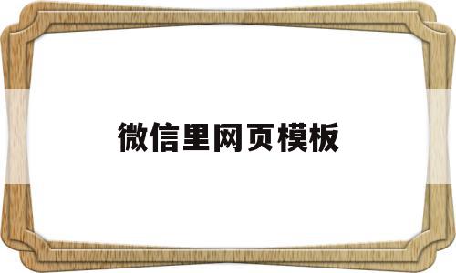 微信里网页模板(微信里网页模板在哪里),微信里网页模板(微信里网页模板在哪里),微信里网页模板,信息,文章,视频,第1张